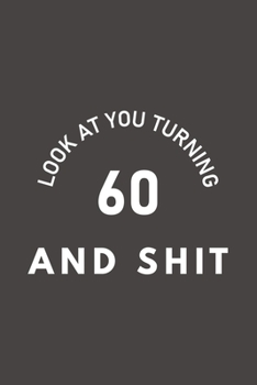 Look At You Turning 60 And Shit: The Perfect Birthday Journal For 60 Year Old Man And Women. Cute Cream Paper 6*9 Inch With 120 Pages Notebook For ...