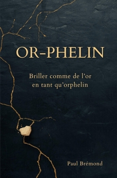 OR-PHELIN: Briller comme de l'or en tant qu’orphelin (French Edition)