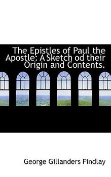 Paperback The Epistles of Paul the Apostle: A Sketch Od Their Origin and Contents. Book