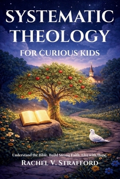 Systematic Theology for Curious Kids: A Story Based Faith Guide to Catholic Doctrine for Children 6–12 to Understand God, Make Wise Choices, and Grow with Confidence