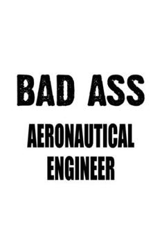 Paperback Bad Ass Aeronautical Engineer: Original Aeronautical Engineer Notebook, Journal Gift, Diary, Doodle Gift or Notebook 6 x 9 Compact Size- 109 Blank Li Book