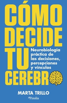 Paperback Cómo Decide Tu Cerebro: Neurobiología Práctica de Las Decisiones, Percepciones Y Vínculos [Spanish] Book