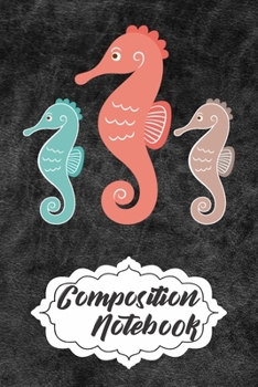 Paperback Composition Notebook: 110 Blank Lined Papers - 6x9 Personalized Customized Sea horse Composition Notebook Journal Gift For Sea horse Lovers Book