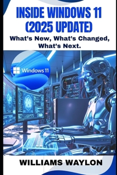INSIDE WINDOWS 11 (2025 UPDATE): What’s New, What’s Changed, What’s Next.