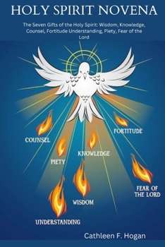 Holy Spirit Novena: The Seven Gifts of the Holy Spirit: Wisdom, Knowledge, Counsel, Fortitude Understanding, Piety, Fear of the Lord