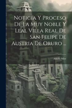 Paperback Noticia Y Proceso De La Muy Noble Y Leal Villa Real De San Felipe De Austria De Oruro ... [Spanish] Book