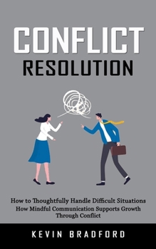Paperback Conflict Resolution: How to Thoughtfully Handle Difficult Situations (How Mindful Communication Supports Growth Through Conflict ) Book