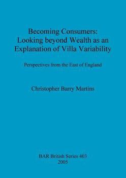 Paperback Becoming Consumers: Looking beyond Wealth as an Explanation of Villa Variability. Perspectives from the East of England Book