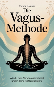 Die Vagus-Methode: Wie du dein Nervensystem heilst und in deine Kraft zurückehrst (German Edition)