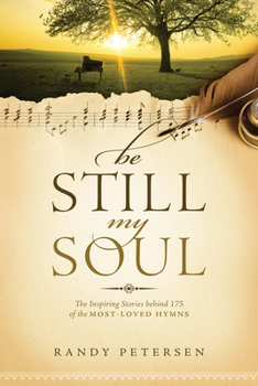 Paperback Be Still, My Soul: The Inspiring Stories Behind 175 of the Most-Loved Hymns Book