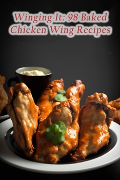Paperback Winging It: 98 Baked Chicken Wing Recipes Book