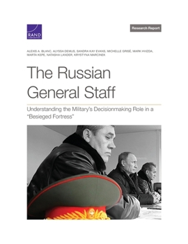 Paperback The Russian General Staff: Understanding the Military's Decisionmaking Role in a "Besieged Fortress" Book