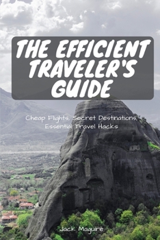 Paperback The Efficient Traveler's Guide: Cheap Flights, Secret Destinations, and Top Travel Hacks Book