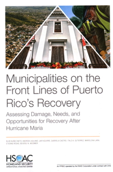 Paperback Municipalities on the Front Lines of Puerto Rico's Recovery: Assessing Damage, Needs, and Opportunities for Recovery After Hurricane Maria Book