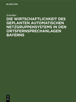 Hardcover Die Wirtschaftlichkeit Des Geplanten Automatischen Netzgruppensystems in Den Ortsfernsprechanlagen Bayerns [German] Book