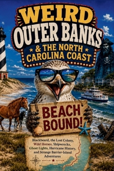 Weird Outer Banks and the North Carolina Coast: Blackbeard, the Lost Colony, Wild Horses, Shipwrecks, Ghost Lights, Hurricane History, and Strange ... Adventures (SparkTrail Weird America Series)
