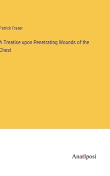 Hardcover A Treatise upon Penetrating Wounds of the Chest Book