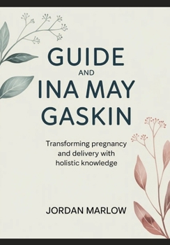 GUIDE AND Ina May Gaskin: Transforming Pregnancy and Delivery with Holistic Knowledge