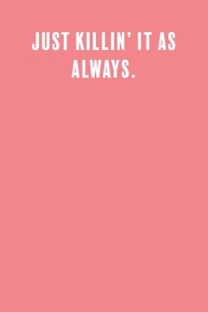 Just Killin' It as Always.: a Lined Boss Lady Girl Journal with Numbered Pages-Great Notebook for Writing down all those Business Ideas!