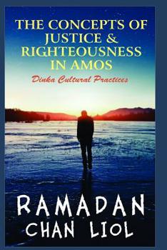 Paperback The Concepts of Justice and Righteousness in Amos: Dinka Padang Cultural Practice Book