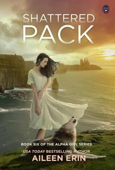 Shattered Pack - Book #6 of the Alpha Girl