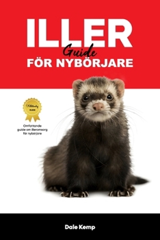 ILLER GUIDE FÖRNYBÖRJARE : Illervårdsguiden för Nybörjare (Swedish Edition)