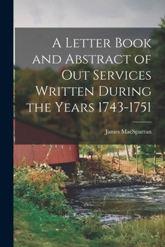 Paperback A Letter Book and Abstract of Out Services Written During the Years 1743-1751 Book
