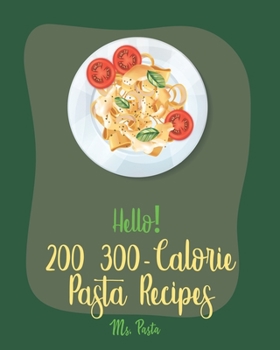 Paperback Hello! 200 300-Calorie Pasta Recipes: Best 300-Calorie Pasta Cookbook Ever For Beginners [Book 1] Book