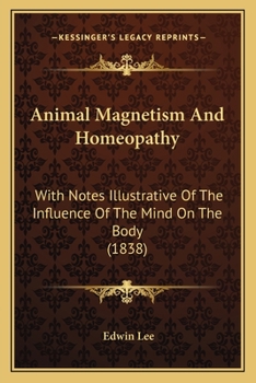 Paperback Animal Magnetism And Homeopathy: With Notes Illustrative Of The Influence Of The Mind On The Body (1838) Book