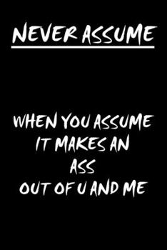 Paperback never assume notebook: when you assume, you make an ass out of U and me: the perfect lined notebook to write down all the ideas you don't wan Book