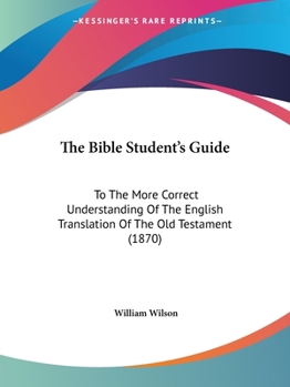 Paperback The Bible Student's Guide: To The More Correct Understanding Of The English Translation Of The Old Testament (1870) Book