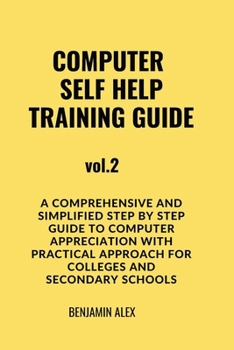 Paperback COMPUTER SELF HELP TRAINING GUIDE Vol.2: A comprehensive and simplified step by step guide to computer appreciation with practical approach For Colleg Book