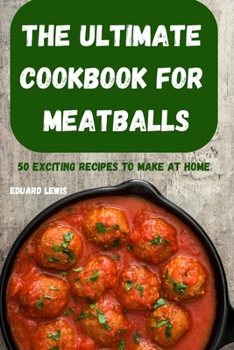 Paperback The Ultimate Cookbook for Meatballs 50 Exciting Recipes to Make at Home Book