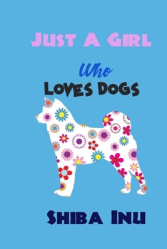 Just A Girl Who Loves Dogs Shiba Inu: cute Notebook with Blank Lined Pages For Dog Lover For Journaling, Note Taking for writing Down Ideas