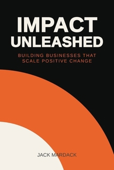 Paperback Impact Unleashed: Building Businesses that Scale Positive Change Book