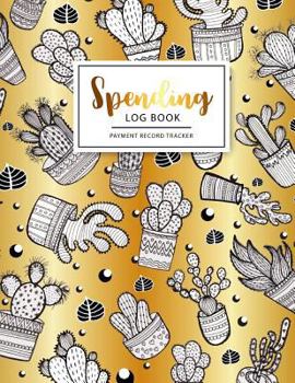 Spending Log Book: Cactus Cover, Payment Record Tracker, Simple Accounting Book, Daily Expenses Tracker Notebook, Business Expense Log Book, Personal ... Balanced Budget Expense Tracker) (Volume 1)