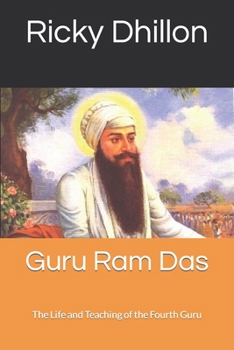 Guru Ram Das: The Life and Teaching of the Fourth Guru (The Guru’s Series. 11 Books about the life’s and legacy’s surrounding the fathers of Sikhism)