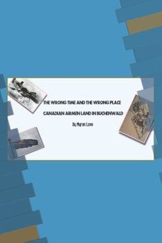 Paperback The Wrong Time and the Wrong Place: Canadian Airmen Land in Buchenwald Book