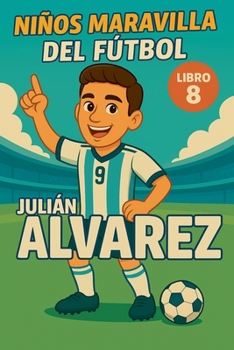 Niños Maravilla del Fútbol: Julián Álvarez (Spanish Edition)