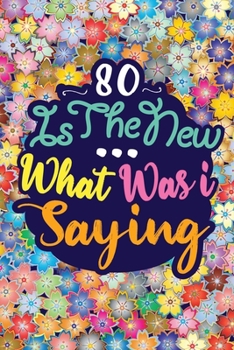 Paperback 80 Is the New ... What Was I Saying: Birthday Funny Gift Notebook 120 PAGES Book