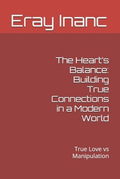 The Heart’s Balance: Building True Connections in a Modern World: True Love vs Manipulation