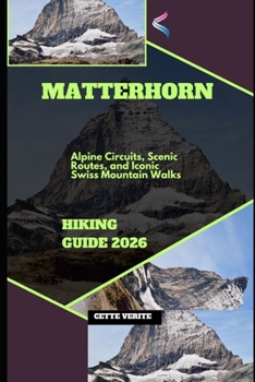 Paperback Matterhorn Hiking Guide 2026: Alpine Circuits, Scenic Routes, and Iconic Swiss Mountain Walks Book