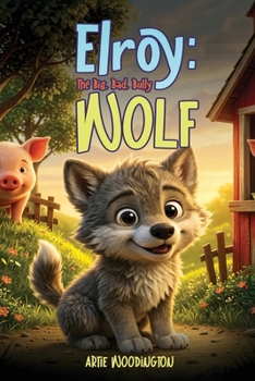 Paperback Elroy, The Big Bad Bully Wolf: A Story About Bullying Book