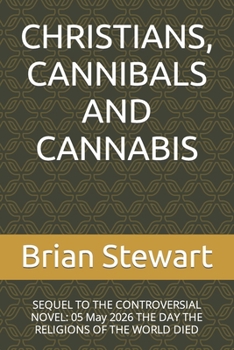 Paperback Christians, Cannibals and Cannabis: SEQUEL TO THE CONTROVERSIAL NOVEL: 05 May 2026 THE DAY THE RELIGIONS OF THE WORLD DIED Book