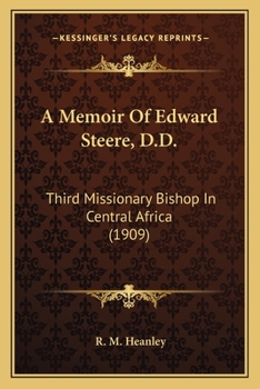A Memoir Of Edward Steere, D.D.: Third Missionary Bishop In Central Africa
