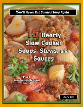Paperback 15 Hearty Slow Cooker Soups, Stews, and Sauces: You'll Never Eat Canned Soup Again Book