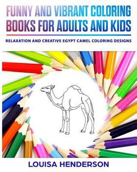 Funny And Vibrant Coloring Books For Adults And Kids: Relaxation And Creative Egypt Camel Coloring Designs (Egypt Camel Coloring Series)