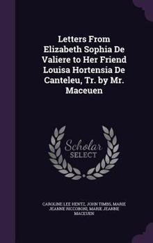 Hardcover Letters From Elizabeth Sophia De Valiere to Her Friend Louisa Hortensia De Canteleu, Tr. by Mr. Maceuen Book