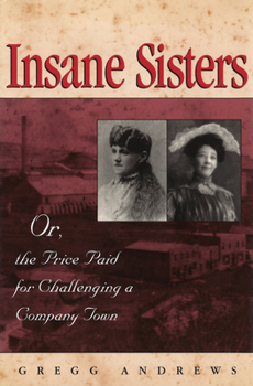 Hardcover Insane Sisters: Or, the Price Paid for Challenging a Company Town Book