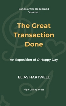 The Great Transaction Done: An Exposition of O Happy Day (Songs of the Redeemed)